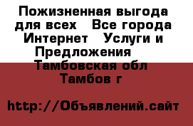 Пожизненная выгода для всех - Все города Интернет » Услуги и Предложения   . Тамбовская обл.,Тамбов г.